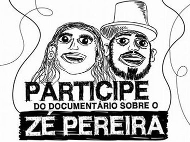 Participe do Documentário sobre o Zé Pereira!